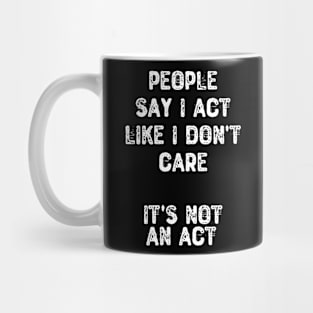 People Say I Act Like I Don't Care Mug